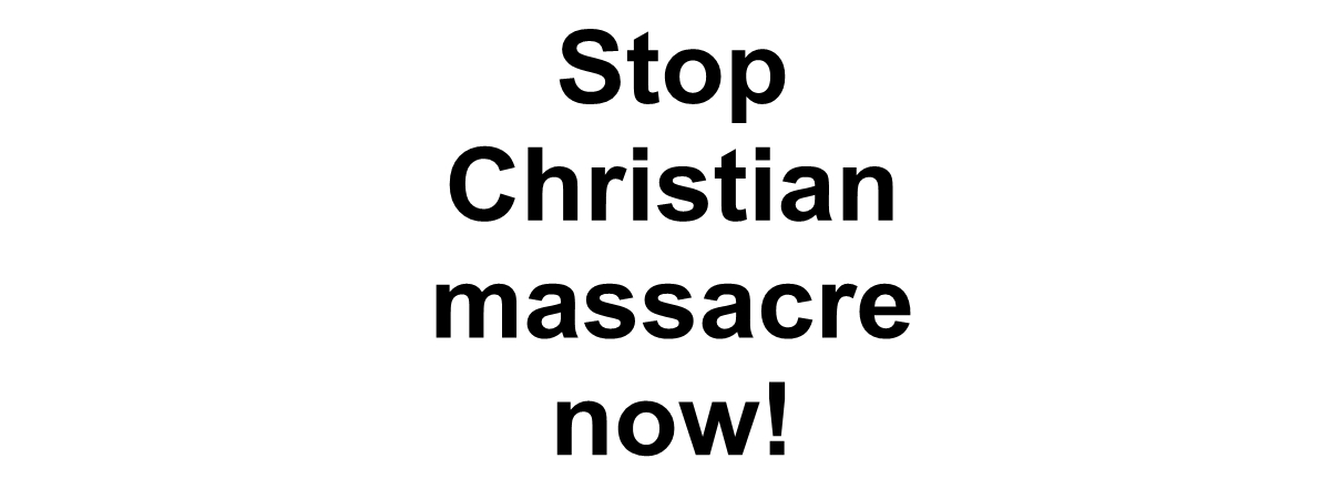 Stop Christian massacre now!